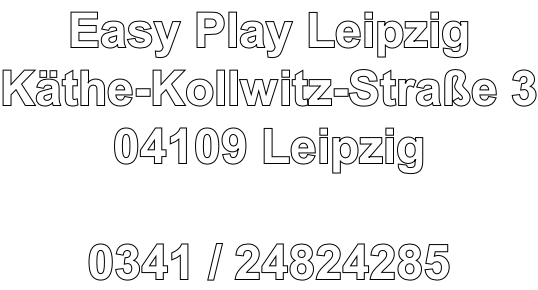Easy Play Leipzig Käthe-Kollwitz-Straße 3 04109 Leipzig  0341 / 24824285